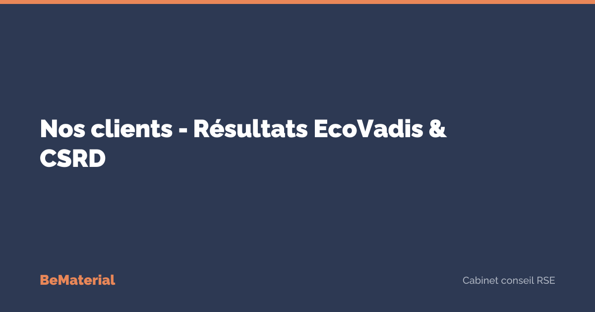 Nos Clients RSE — Cas Clients EcoVadis et CSRD | BeMaterial | BeMaterial